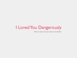 I Loved You Dangerously